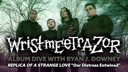 Album Dive with wristmeetrazor & Ryan J. Downey: Track One "Our Distress Entwined"