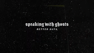 Speaking With Ghosts "Better Days"