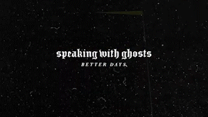 Speaking With Ghosts ’Better Days’